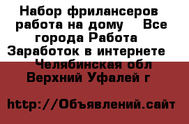 Набор фрилансеров (работа на дому) - Все города Работа » Заработок в интернете   . Челябинская обл.,Верхний Уфалей г.